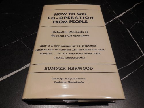 How to Win Co-Operation From People - Scientific Methods of Securing Co-Operation From People