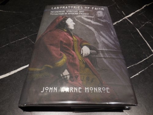 Laboratories of Faith: Mesmerism, Spiritism, and Occultism in Modern France