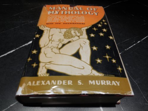 Manual of Mythology - A Complete Survey of Greek and Roman, Norse and Old German, Hindoo and Egyptian Mythology