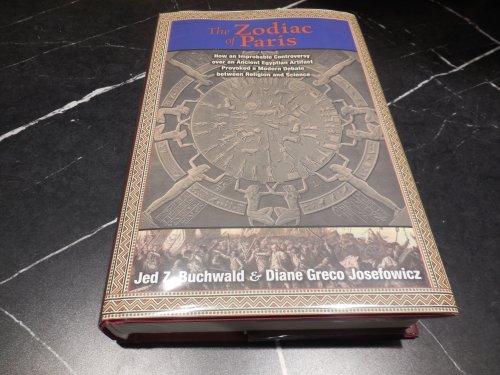 The Zodiac of Paris: How an Improbable Controversy over an Ancient Egyptian Artifact Provoked a Modern Debate between Religion and Science