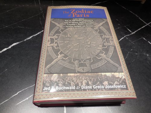 The Zodiac of Paris: How an Improbable Controversy over an Ancient Egyptian Artifact Provoked a Modern Debate between Religion and Science