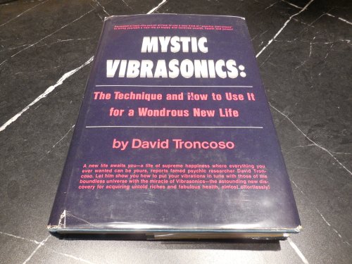Mystic Vibrasonics: The Technique and how to use it for a Wondrous New Life