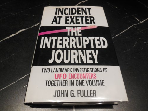 Incident at Exeter, the Interrupted Journey: Two Landmark Investigations of Ufo Encounters Together in One Volume