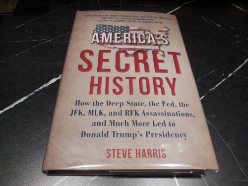 America's Secret History: How the Deep State, the Fed, the JFK, MLK, and RFK Assassinations, and Much More Led to Donald Trump's Presidency