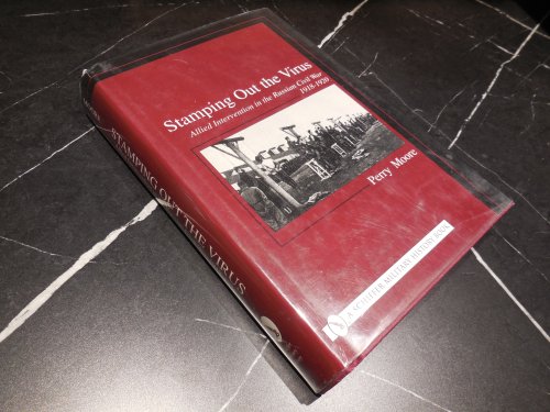 Stamping Out the Virus: Allied Intervention in the Russian Civil War 1918-1920 (Schiffer Military History)