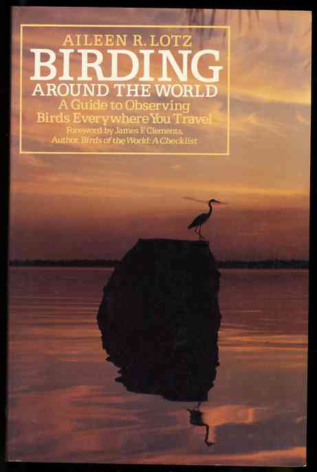 BIRDING AROUND THE WORLD - A GUIDE TO OBSERVING BIRDS EVERYWHERE YOU TRAVEL