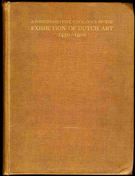 A COMMEMORATIVE CATALOGUE OF THE EXHIBITION OF DUTCH ART 1450-1900 [Lbc]