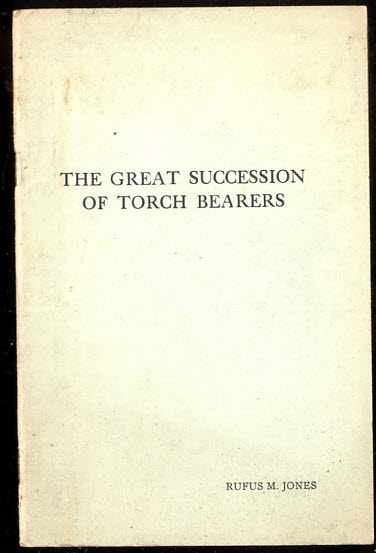 THE GREAT SUCCESSION OF TORCH BEARERS: DELIVERED AT ARCH STREET MEETING HOUSE, PHILADELPHIA