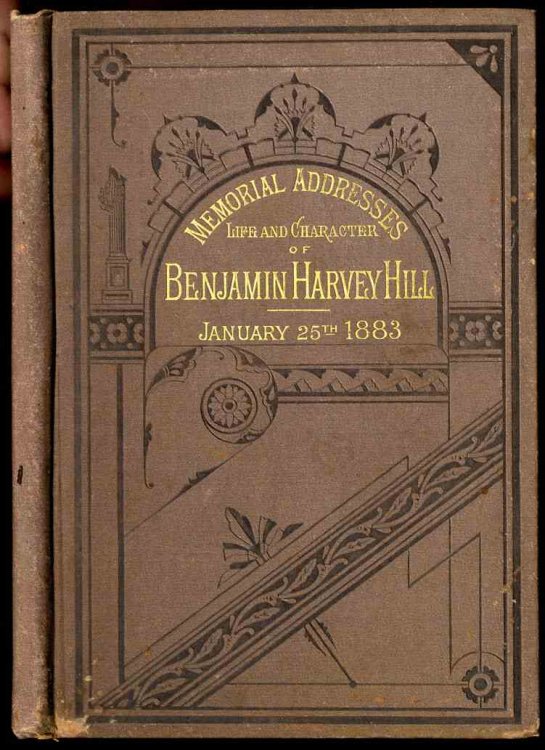 MEMORIAL ADDRESSES ON THE LIFE AND CHARACTER OF BENJAMIN HARVEY HILL (A SENATOR FROM GEORGIA) DELIVERED IN THE SENATE AND HOUSE OF REPRESENTATI VES, FORTY-SEVENTH CONGRESS, SECOND SESSION, JANUARY 25, 1883