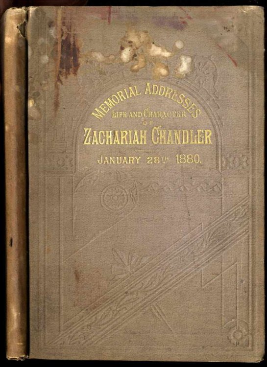 MEMORIAL ADDRESSES ON THE LIFE AND CHARACTER OF ZACHARIAH CHANDLER A SENATOR FROM MICHIGAN
