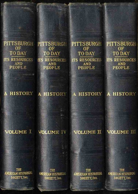 PITTSBURGH OF TODAY: ITS RESOURCES AND PEOPLE [COMPLETE 4 VOLS.]