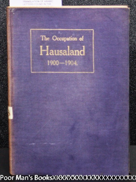 THE OCCUPATION OF HAUSALAND 1900-1904 - BEING A TRANSLATION OF ARABIC LETTERS FOUND IN THE HOUSE OF THE WAZIR OF SOKOTO, BOHARI, IN 1903