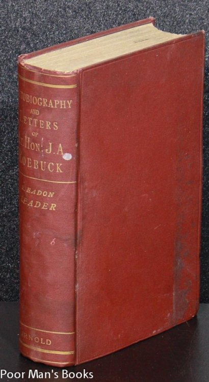 LIFE AND LETTERS OF JOHN ARTHUR ROEBUCK WITH CHAPTERS OF AN AUTOBIOGRAPHY