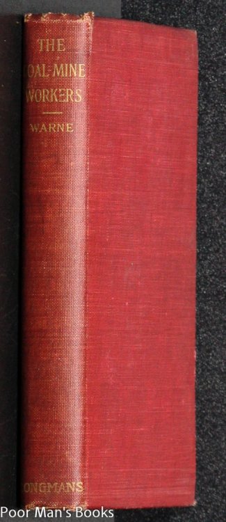 THE COAL-MINE WORKERS A STUDY IN LABOR ORGANIZATIONS, BY FRANK JULIAN WARNE THE COAL-MINE WORKERS A STUDY IN LABOR ORGANIZATIONS,