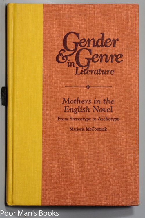 MOTHERS IN THE ENGLISH NOVEL: FROM STEREOTYPE TO ARCHETYPE (GENDER & GENRE IN LITERATURE. [ARC]