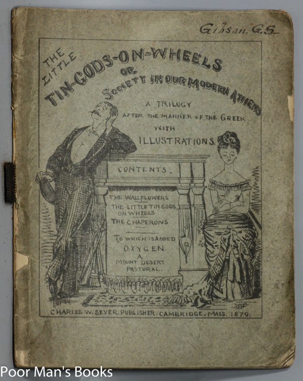THE LITTLE TIN GODS-ON-WHEELS OR SOCIETY IN OUR MODERN ATHENS A TRILOGY AFTER THE MANNER OF THE GREEK; TO WHICH IS ADDED OXYGEN. A MOUNT DESERT PASTORAL