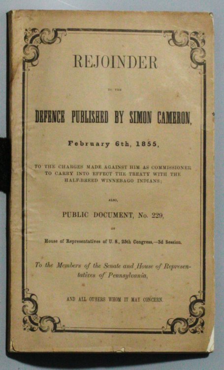 REJOINDER TO THE DEFENCE PUBLISHED BY SIMON CAMERON, FEBRUARY 6TH, 1855, TO THE CHARGES MADE AGAINST HIM AS COMMISSIONER TO CARRY INTO EFFECT THE TREATY WITH THE HALF-BREED WINNEBAGO INDIANS; ALSO, PUBLIC DOCUMENT, NO. 229, OF HOUSE OF REPRESENTATIVES OF