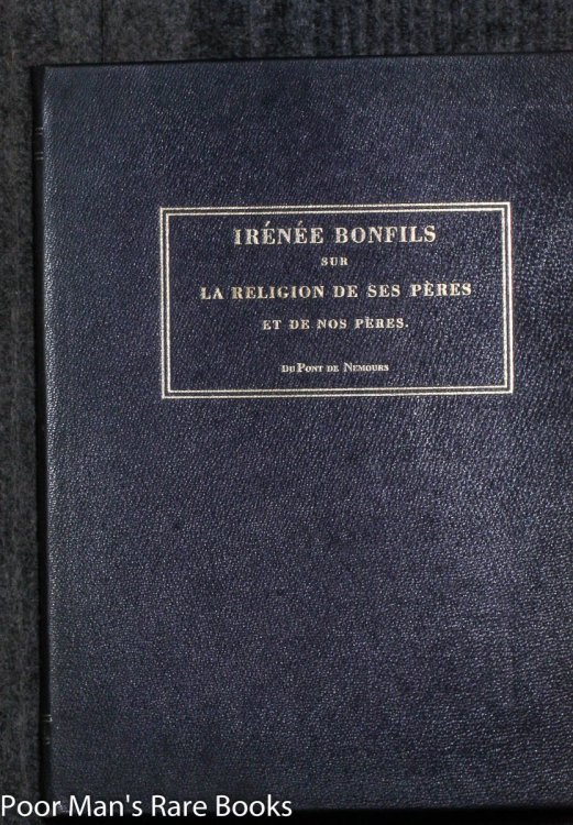 IRENEE BONFILS WRITTEN BY PIERRE SAMUEL DUPONT DE NEMOURS AND PUBLISHED IN PARIS 1808. TRANSLATED BY PIERRE S. DUPONT WILMINGTON DELAWARE 1947.