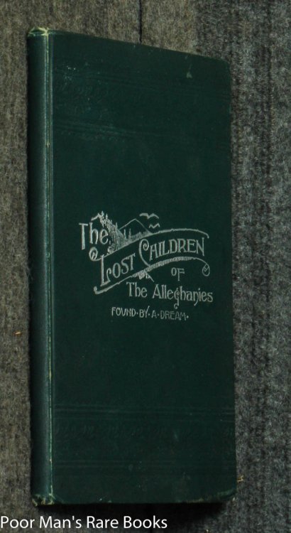 THE LOST CHILDREN OF THE ALLEGHENIES, AND HOW THEY WERE FOUND THROUGH A DREAM A TRUE STPRY REVISED WITH A MORAL