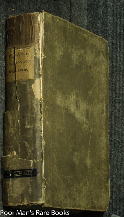 THE MISCELLANEOUS WRITINGS OF JOHN EVELYN, ESQ. F.R.S. AUTHOR OF SYLVA, OR, A DISCOURSE OF FOREST TREES; MEMOIRS, & C. NOW FIRST COLLECTED, WITH OCCASIONAL NOTES