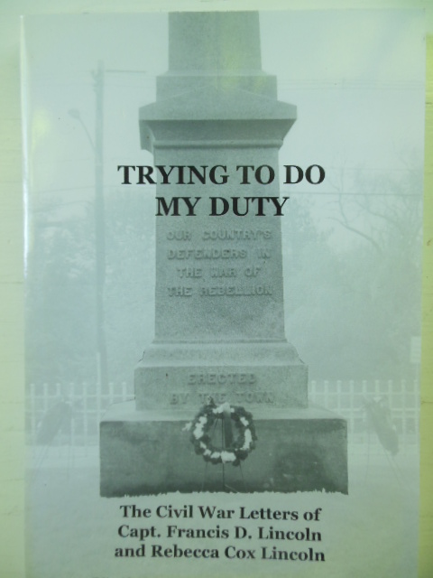 Trying to Do My Duty; The Civil War Letters of Capt. Francis D. Lincoln and Rebecca Cox Lincoln