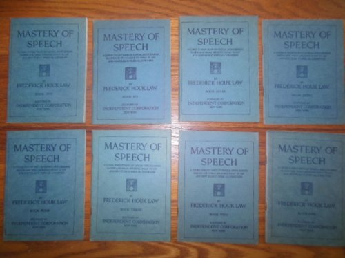 Mastery of Speech; A Course in Eight Parts on General Speech, Business Talking and Public Speaking, What to Say and How to Say it Under All Conditions (Eight Volumes)