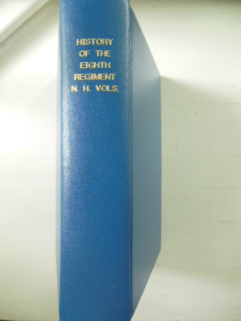 A History of the Eighth Regiment of New Hampshire Volunteers Including Its Service As Infantry, Second N.H. Cavalry, and Veteran Battallion in the Civil War of 1861-1865