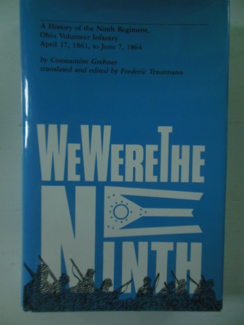 We Were the Ninth: A History of the Ninth Regiment, Ohio Volunteer Infantry, April 17, 1861 to June 7, 1864
