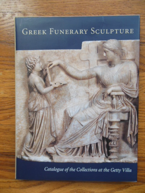 Greek Funerary Sculpture: Catalogue of the Collections at the Getty Villa