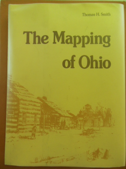 The Mapping of Ohio: The Delineation of the State of Ohio through the Use of Manuscript Maps, Printed Maps, and Plats, Sketches and Plans from Original Map Makers with a Narrative Which Describes Each Map from Contemporary Sources