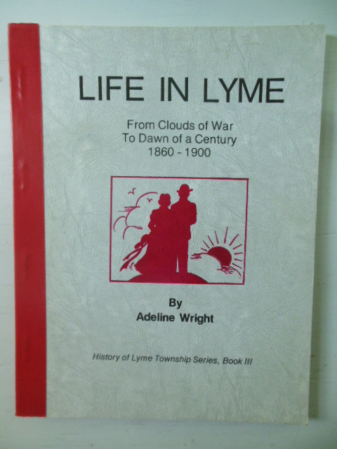 Life in Lyme; From Clouds of War to Dawn of a Century 1860-1900 (Huron County, Ohio)