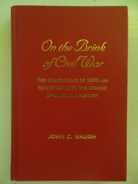 On the Brink of Civil War: The Compromise of 1850 and How It Changed the Course of American History (The American Crisis Series: Books on the Civil War Era)