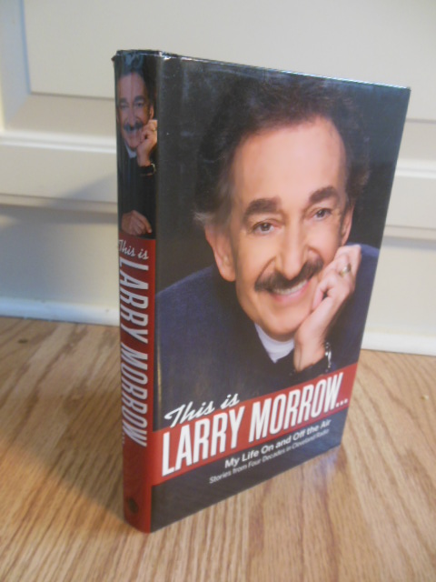 This is Larry Morrow; My Life on and Off the Air ; Stories From Four Decades of Cleveland Radio