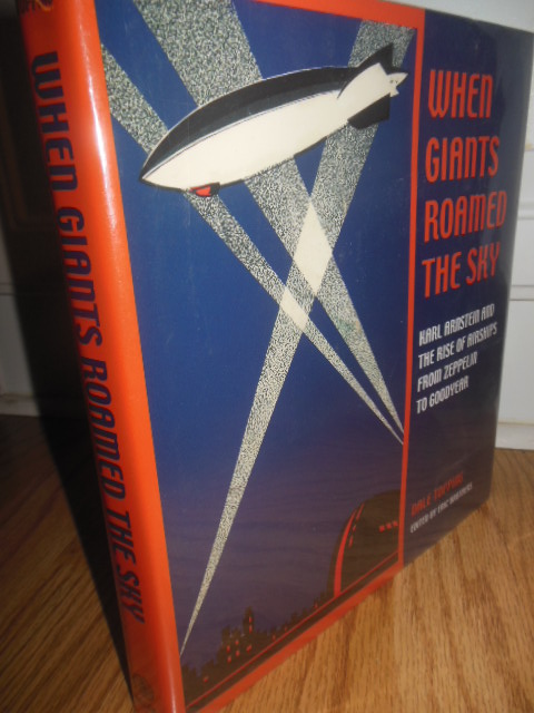 When Giants Roamed the Sky: Karl Arnstein and the Rise of Airships from Zeppelin to Goodyear