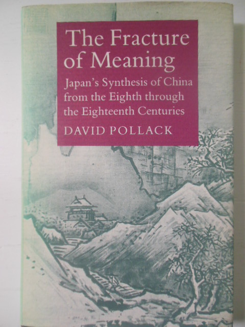 The Fracture of Meaning: Japan's Synthesis of China from the Eighth through the Eighteenth Centuries