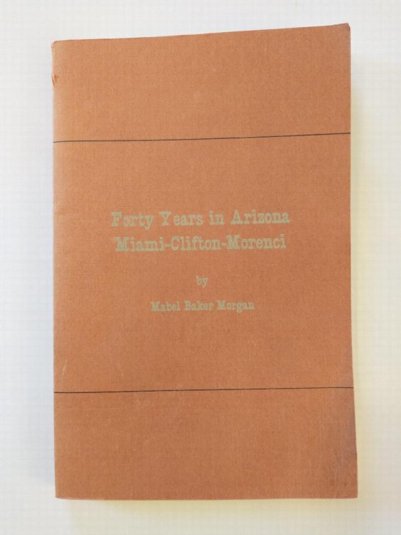 FORTY YEARS IN ARIZONA MIAMI CLIFTON MORENCI