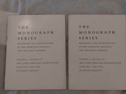 THE MONOGRAPH SERIES THE LATER DWELLING ARCHITECTURE , CAPE ANN PART 1 AND 2