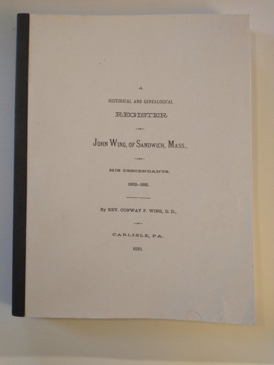 A HISTORICAL AND GENEALOGICAL REGISTER OF JOHN WING OF SANDWICH MASS . AND HIS DESCENDANTS 1662 - 1881