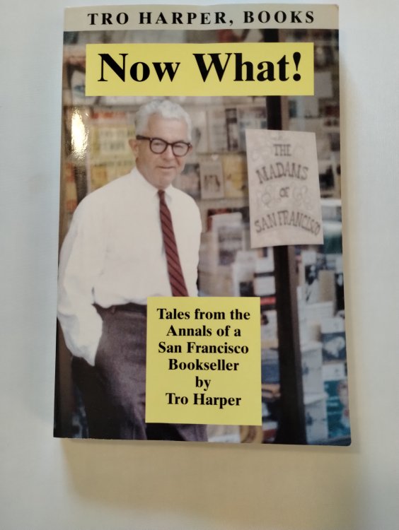 NOW WHAT TALES FROM THE ANNALS OF A SAN FRANCISCO BOOKSELLER