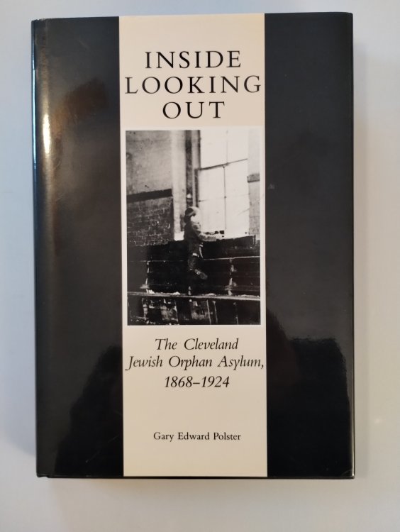 INSIDE LOOKING OUT THE CLEVELAND JEWISH ORPHAN ASYLUM 1868 - 1924 OHIO