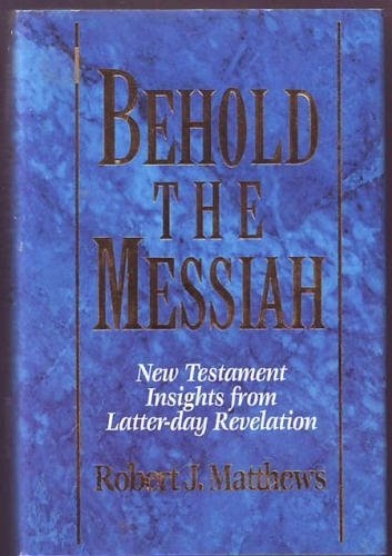BEHOLD THE MESSIAH - New Testament Insights from Latter-Day Revelation