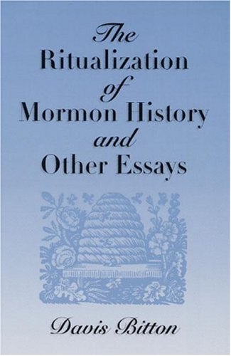 THE RITUALIZATION OF MORMON HISTORY AND OTHER ESSAYS