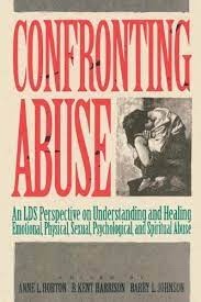 CONFRONTING ABUSE; An LDS Perspective on Understanding and Healing Emotional, Physical, Sexual, Psycholigical, and Spiritual Abuse