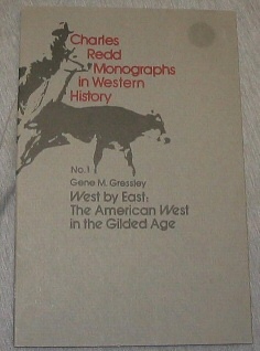 CHARLES REDD MONOGRAPHS IN WESTERN HISTORY: NO.1 WEST BY EAST THE AMERICAN WEST IN THE GILDED AGE