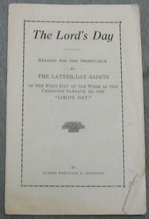 The Lord's Day - Reasons for the Observance by the Latter-Day Saints of the First Day of the Week As the Christian Sabbath or the Lord's Day