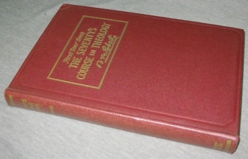THE SEVENTY'S COURSE IN THEOLOGY; First Year Book: Outline History of the Seventy and a Survey of the Books of Holy Scriptures