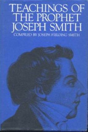 Teachings of the Prophet Joseph Smith - Taken from his sermons and writings as they are found in the Documentary history and other publications of the Church and written or published in the days of the prophet's ministry / selected and arranged by Joseph Fielding Smith.