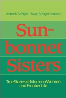SUN-BONNET SISTERS - True Stories of Mormon Women and Frontier Life
