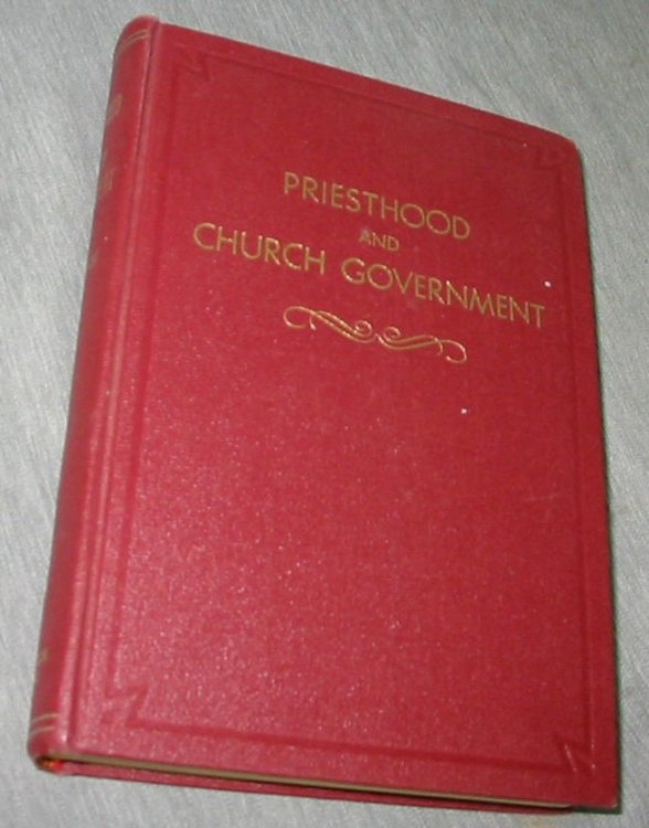 PRIESTHOOD AND CHURCH GOVERNMENT - A Handbook and Study Course for the Quorums of the Melchizedek Priesthood of the Church of Jesus Christ of Latter Day Saints