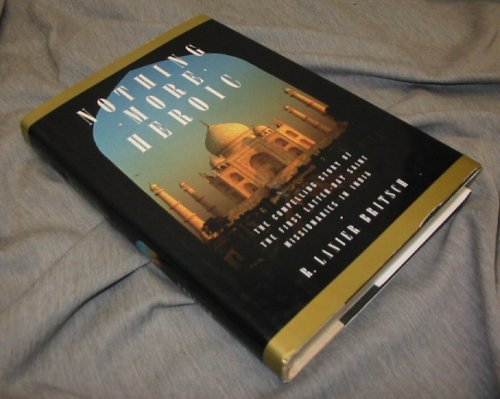 NOTHING MORE HEROIC - The Compelling Story of the First Latter-Day Saint Missionaries in India